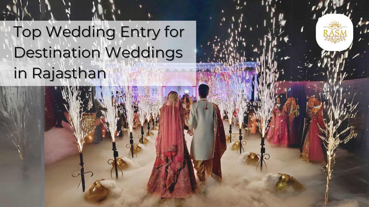 Top Wedding Entry for Destination Weddings in Rajasthan | Rasm Wedding